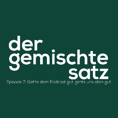 Ep.7: Gehts dem Podcast gut, gehts uns allen gut!