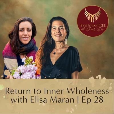 Return to Inner Wholeness with Elisa Maran | Ep 28
