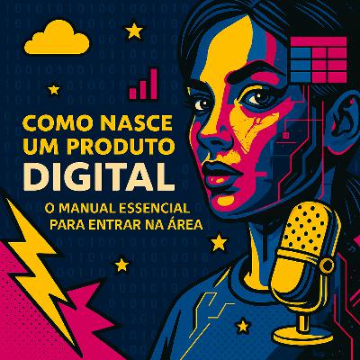 Como Nasce um Produto Digital: O Manual Essencial para Entrar na Área