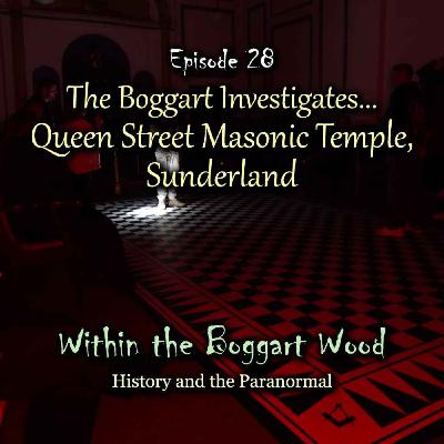 Episode 28. The Boggart Investigates... Queen Street Masonic Temple, Sunderland Episode 28. The Boggart Investigates... Queen Street Masonic Temple, Sunderland
