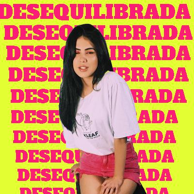 DESEQUILIBRADA - EP 01