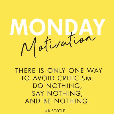 #399 - Monday Motivation: "There is only one way to avoid criticism: do nothing..." - Aristotle