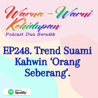 EP248. Trend Suami Kahwin 'Orang Seberang'.