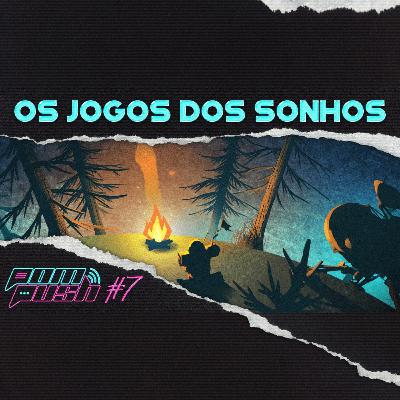 Os Jogos dos Sonhos - POMPUSH🎙️#7 Os Jogos dos Sonhos - POMPUSH🎙️#7