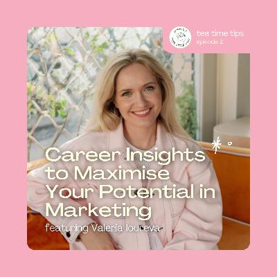 Career Insights to Maximise Your Potential in Marketing | Valeria Ioureva Career Insights to Maximise Your Potential in Marketing | Valeria Ioureva