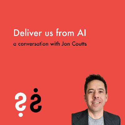 Deliver us from AI - A Conversation with Jon Coutts