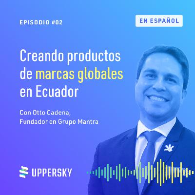 #2: Entrevista con Otto Cadena - Fundador & CEO en Grupo MANTRA