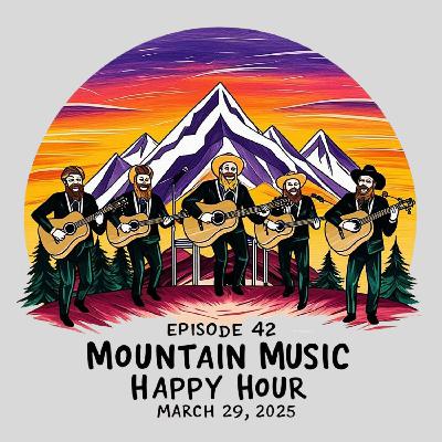 Mountain Music Happy Hour - Episode 42 - March 29, 2025