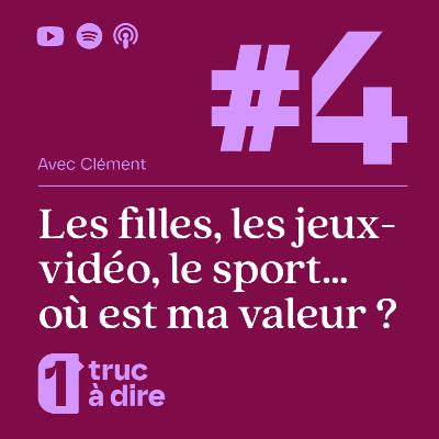 #04 - Les filles, les jeux-vidéos, le sport... où est ma valeur ? - avec Clément