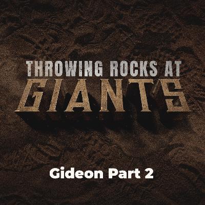 THROWING ROCKS AT GIANTS: Gideon PART 2