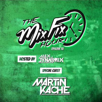 Episode 15: The Mix Fix Hour Hosted By Alex Dynamix - Episode 15 Feat. Martin Kache Episode 15: The Mix Fix Hour Hosted By Alex Dynamix - Episode 15 Feat. Martin Kache