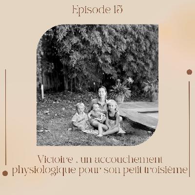 Episode 15 : Victoire, un accouchement physiologique pour son petit troisième