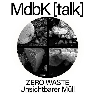 MdbK [talk] #21: ZERO WASTE - Unsichtbarer Müll. Feinstaub, Reststoffe und Entsorgung