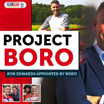 ROB EDWARDS IS THE NEW BORO MANAGER! A GOOD OR BAD APPOINTMENT? | Project Boro Podcast #122