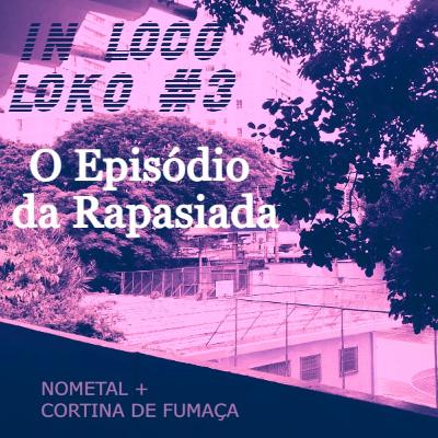 In Loco Loko #3 O Episódio da Rapasiada