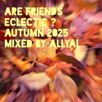 Episode 94: Are Friends Eclectic ? Autumn 25 : Mixed by AllyAl