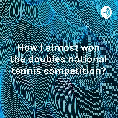 How I almost won the doubles national tennis competition?