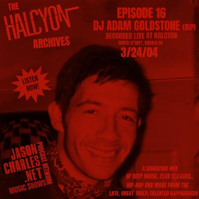THE HALCYON ARCHIVES Episode 16 DJ ADAM GOLDSTONE 3/24/04