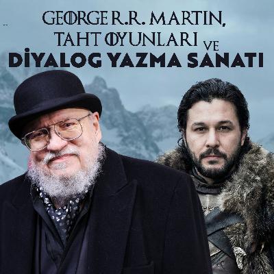 George R.R. Martin, Taht Oyunları ve Diyalog Yazma Sanatı | Diyalog Nasıl Yazılır?