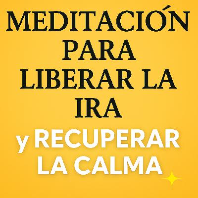 Meditación para Liberar la Ira y Recuperar la Calma Interior