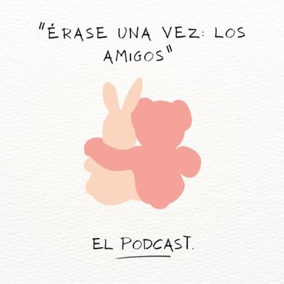 “Érase una vez: Los Amigos” “Érase una vez: Los Amigos”