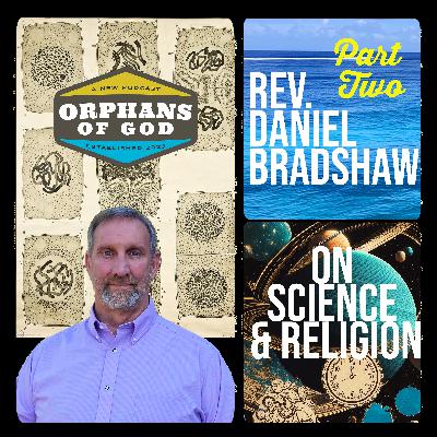 Rev. Daniel Bradshaw | On Science & Religion | Part 2