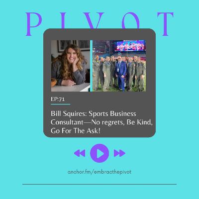 Episode 71: Bill Squires, Sports Business Consultant, Shares How To Be Curious, Be Kind & Have No Regrets