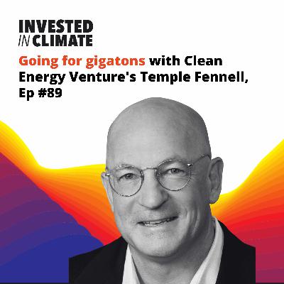 Going for gigatons with Clean Energy Venture's Temple Fennell, Ep #89