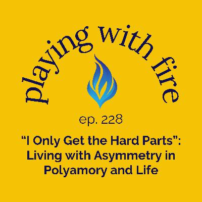 228 “I Only Get the Hard Parts”: Living with Asymmetry in Polyamory and Life