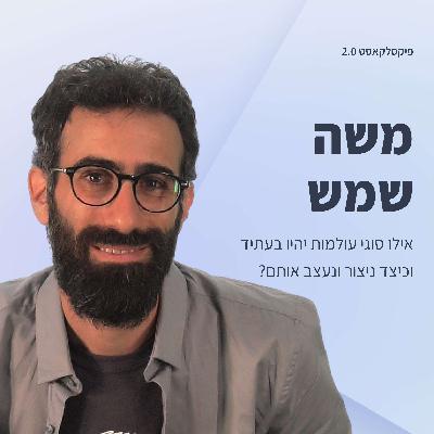 פיקסלקאסט 2.0: Metaverse Designers - משה שמש