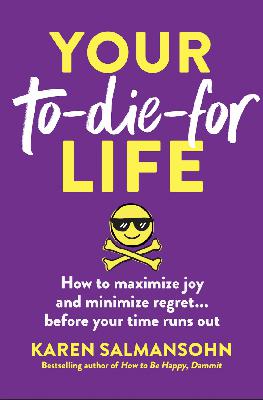 Karen Salmansohn - Your To-Die-For Life: How to Maximize Joy and Minimize Regret ... Before Your Time Runs Out