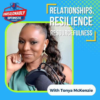 Relationships, Resilience, and Resourcefulness with Tonya McKenzie Relationships, Resilience, and Resourcefulness with Tonya McKenzie