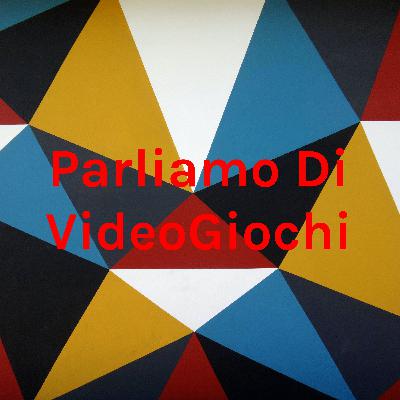 Parliamo DI VideoGiochi EP 6