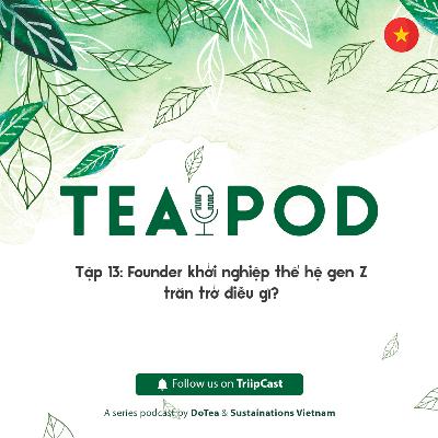 Teapod 13: Founder khởi nghiệp thế hệ gen Z trăn trở điều gì?