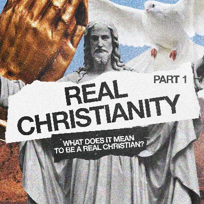 Real Christianity, Part 1 Real Christianity, Part 1