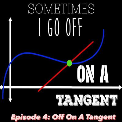 Episode 4 - Off On A Tangent Episode 4 - Off On A Tangent