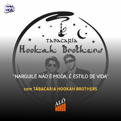 ALÔ MUNDO #44 - TABACARIA HOOKAH BROTHERS - Narguile Não É Moda, É Estilo de Vida