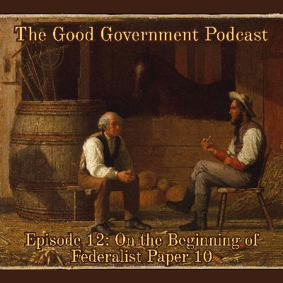 The Good Government Podcast - Episode 12 - Federalist Paper 10