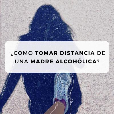 #43 ¿Como tomar distancia de una madre alcoholica? #43 ¿Como tomar distancia de una madre alcoholica?