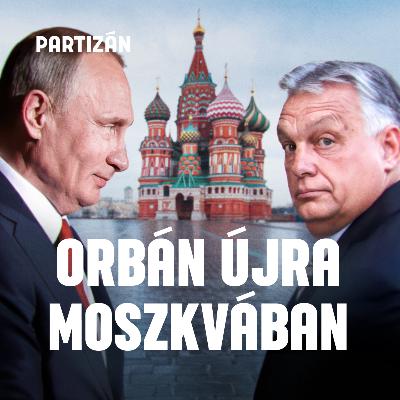 Mi történt Moszkvában? Élő elemzés Orbán oroszországi útjáról