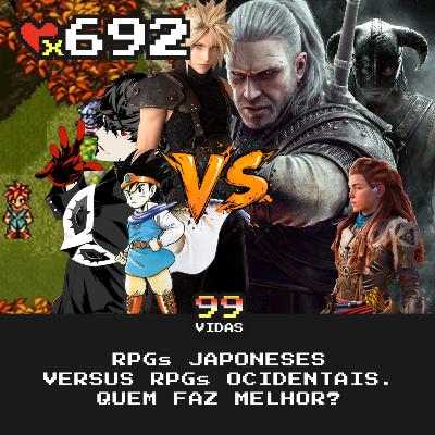 99Vidas 692 - RPGs japoneses (JRPGs) VERSUS RPGs ocidentais (WRPGs)