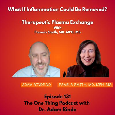 Episode 131: What If Inflammation Could Be Removed? Therapeutic Plasma Exchange with Dr. Pamela Smith Episode 131: What If Inflammation Could Be Removed? Therapeutic Plasma Exchange with Dr. Pamela Smith