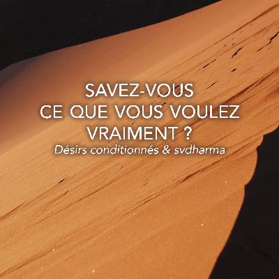 #102 Savez-vous ce que vous voulez vraiment ? Désirs conditionnés & Svadharma