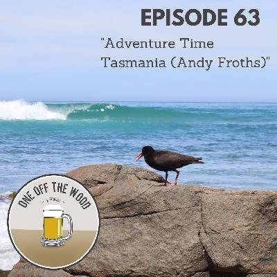 #63 - Adventure Time Tasmania (Andy Froths) #63 - Adventure Time Tasmania (Andy Froths)