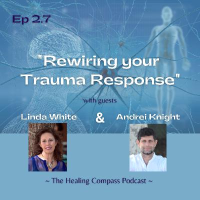 Neural Rewiring/Reprogramming: "Rewiring your Trauma Response" w/Linda White & Andrei Knight