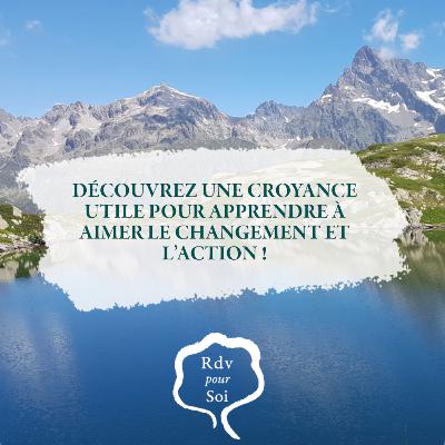 Découvrez une croyance utile pour apprendre à aimer le changement et l’action !