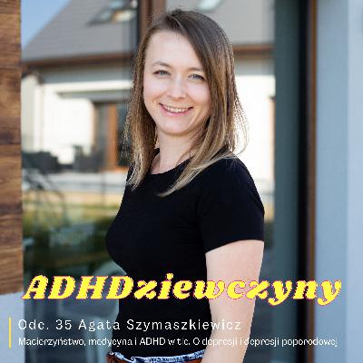 Agata Szymaszkiewicz - Macierzyństwo, medycyna i ADHD w tle. O depresji i depresji poporodowej