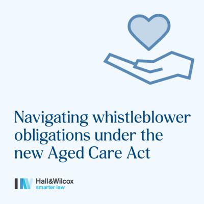 Navigating whistleblower obligations under the new Aged Care Act Navigating whistleblower obligations under the new Aged Care Act