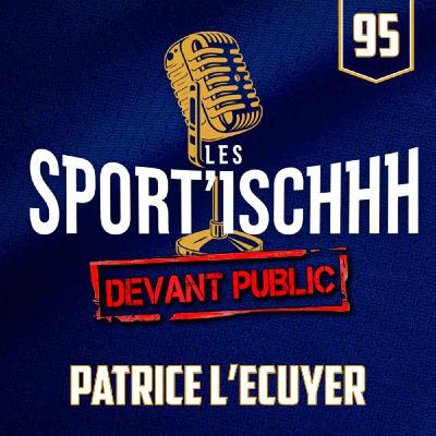 Les Sport'ischhh - EP 95 - Patrice L'Ecuyer