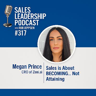 Episode 317: Megan Prince CRO @ Zeni.ai , Sales is About BECOMING…Not Attaining. Episode 317: Megan Prince CRO @ Zeni.ai , Sales is About BECOMING…Not Attaining.
